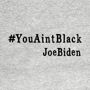 #YouAintBlack Joe Biden Shirt T-Shirt